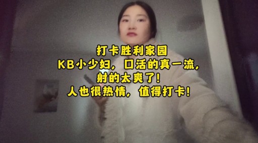 打卡胜利家园KB小少妇口活的真一流射的太爽了人也很热情值得打卡 — 2025