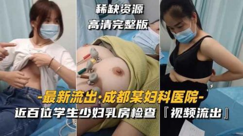 某医院近百位学生少妇乳房检查视频流出 — 2025